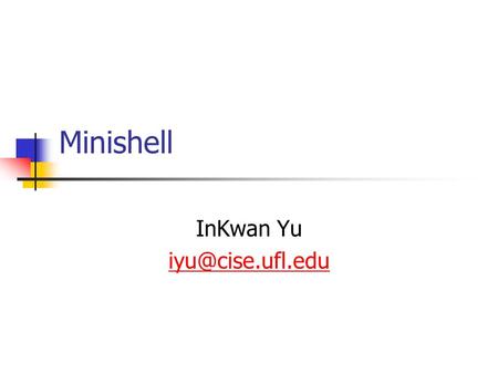 Minishell InKwan Yu Topics Unix System calls waitpid() pipe() dup2() C function calls strtok() strcmp() Minishell Software Enginnering.