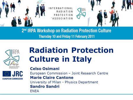 Radiation Protection Culture in Italy Celso Osimani European Commission – Joint Research Centre Marie Claire Cantone University of Milan - Physics Department.
