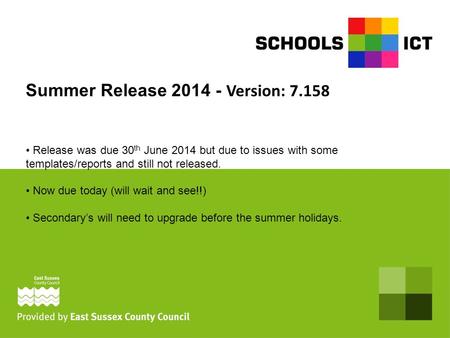 Summer Release 2014 - Version: 7.158 Release was due 30 th June 2014 but due to issues with some templates/reports and still not released. Now due today.