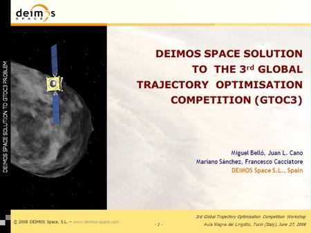 - 1 - 3rd Global Trajectory Optimisation Competition Workshop Aula Magna del Lingotto, Turin (Italy), June 27, 2008 © 2008 DEIMOS Space, S.L. – www.deimos-space.com.