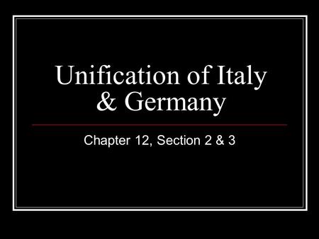 Unification of Italy & Germany Chapter 12, Section 2 & 3.