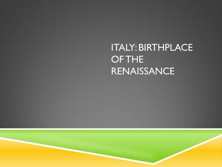 ITALY: BIRTHPLACE OF THE RENAISSANCE. KEY TERMS  Renaisssance  Humanism  Secular  Patron  Perspective  Vernacular.