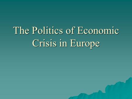 The Politics of Economic Crisis in Europe. Overview  Teaching Political Economy from a theoretically-informed perspective  A quick history of domestic.