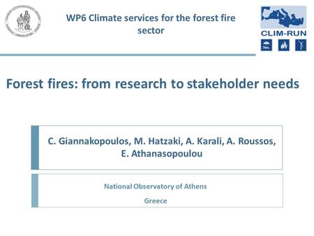 Forest fires: from research to stakeholder needs C. Giannakopoulos, M. Hatzaki, A. Karali, A. Roussos, E. Athanasopoulou WP6 Climate services for the forest.