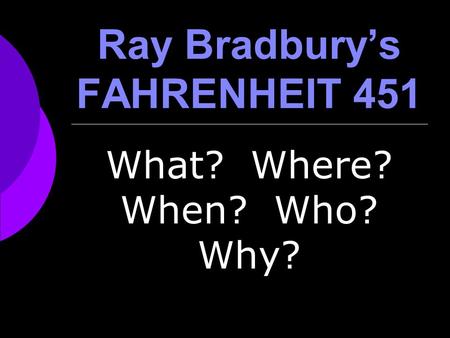 Ray Bradbury’s FAHRENHEIT 451 What? Where? When? Who? Why?