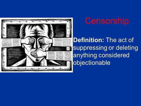 Censorship Definition: The act of suppressing or deleting anything considered objectionable.