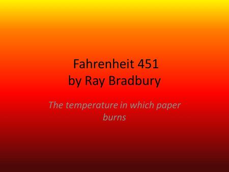 Fahrenheit 451 by Ray Bradbury The temperature in which paper burns.