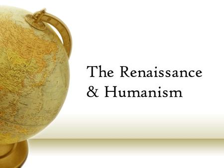 The Renaissance & Humanism. Transition to Renaissance Out with the old: Feudalism Catholic Church Fiefs Isolationism Peasants In with the new: Nation/City.