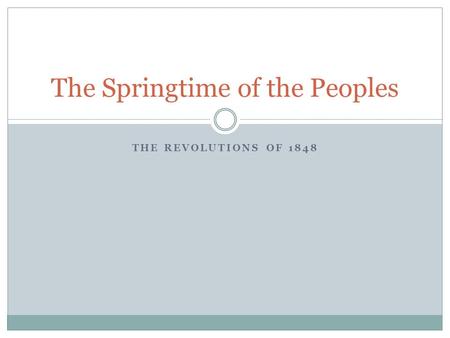 THE REVOLUTIONS OF 1848 The Springtime of the Peoples.