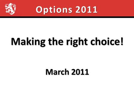 Options 2011 Making the right choice! March 2011.