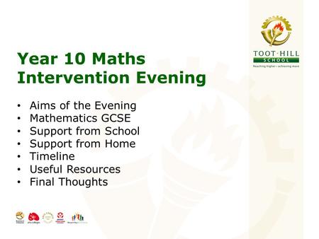 Year 10 Maths Intervention Evening Aims of the Evening Mathematics GCSE Support from School Support from Home Timeline Useful Resources Final Thoughts.