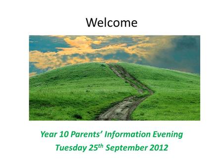 Welcome Year 10 Parents’ Information Evening Tuesday 25 th September 2012.