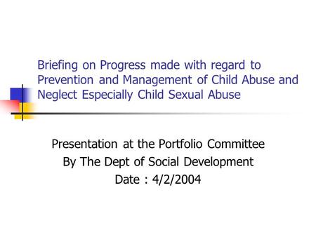 Briefing on Progress made with regard to Prevention and Management of Child Abuse and Neglect Especially Child Sexual Abuse Presentation at the Portfolio.