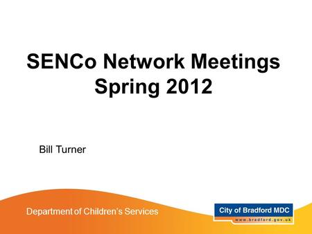 Department of Children’s Services SENCo Network Meetings Spring 2012 Bill Turner.