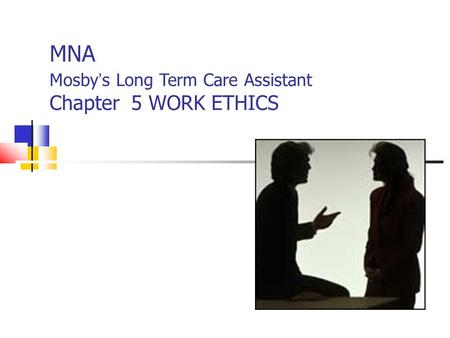 MNA Mosby ’ s Long Term Care Assistant Chapter 5 WORK ETHICS.