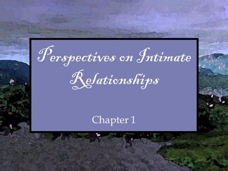 Perspectives on Intimate Relationships Chapter 1 Perspectives on Intimate Relationships Chapter 1.