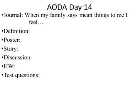 AODA Day 14 Journal: When my family says mean things to me I feel… Definition: Poster: Story: Discussion: HW: Test questions: