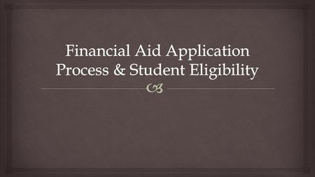   Understand how to complete the FAFSA  Know the required elements of student eligibility for federal student financial aid. Objective.