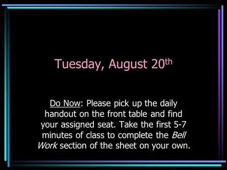 Tuesday, August 20 th Do Now: Please pick up the daily handout on the front table and find your assigned seat. Take the first 5-7 minutes of class to complete.