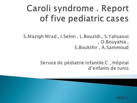 PED17.  Caroli disease and caroli syndrome are congenital disorders to the intarhepatic bile ducts. They are both characterized by dilatation of the.