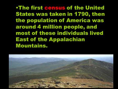 The first census of the United States was taken in 1790, then the population of America was around 4 million people, and most of these individuals lived.