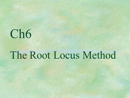 Ch6 The Root Locus Method. 6.3 Generalized root locus §Parameter root locus §Zero-degree root locus Equivalent unity feedback transform An example (refer.