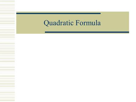 Quadratic Formula Standard Form of a Quadratic Equation ax 2 + bx + c = 0  example  x 2 + 6x + 8 = 0  we learned to solve this by:  factoring  completing.