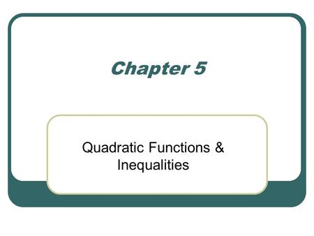 Chapter 5 Quadratic Functions & Inequalities. 5.1 – 5.2 Graphing Quadratic Functions The graph of any Quadratic Function is a Parabola To graph a quadratic.