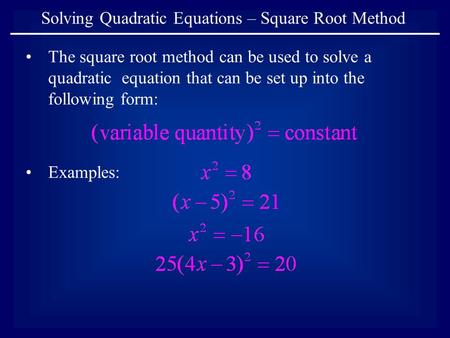 Solving Quadratic Equations – Square Root Method The square root method can be used to solve a quadratic equation that can be set up into the following.