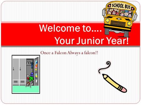 Once a Falcon Always a falcon!! Welcome to…. Your Junior Year!