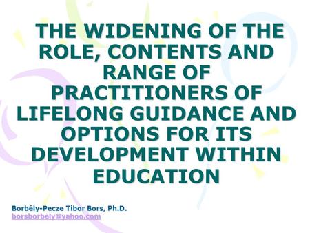 THE WIDENING OF THE ROLE, CONTENTS AND RANGE OF PRACTITIONERS OF LIFELONG GUIDANCE AND OPTIONS FOR ITS DEVELOPMENT WITHIN EDUCATION THE WIDENING OF THE.