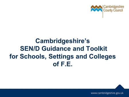 Cambridgeshire’s SEN/D Guidance and Toolkit for Schools, Settings and Colleges of F.E.