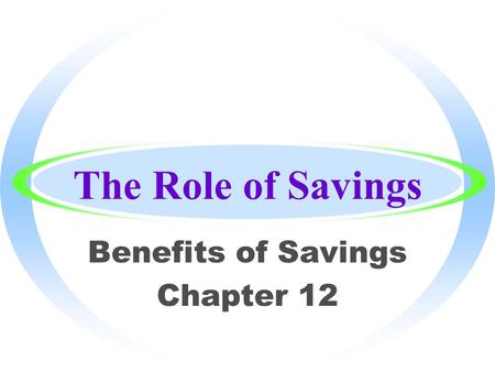 The Role of Savings Benefits of Savings Chapter 12.