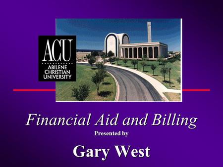 Financial Aid and Billing Presented by Gary West.
