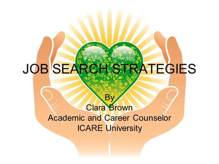 JOB SEARCH STRATEGIES By Clara Brown Academic and Career Counselor ICARE University.