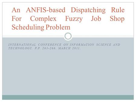 INTERNATIONAL CONFERENCE ON INFORMATION SCIENCE AND TECHNOLOGY, P.P. 263-266, MARCH 2011. An ANFIS-based Dispatching Rule For Complex Fuzzy Job Shop Scheduling.
