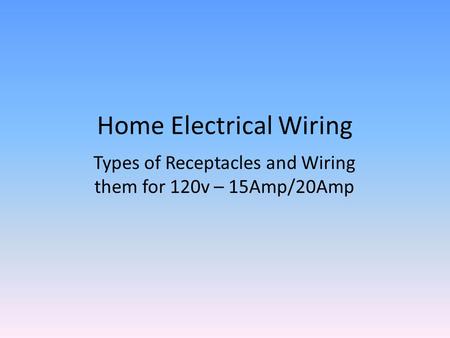 Home Electrical Wiring Types of Receptacles and Wiring them for 120v – 15Amp/20Amp.