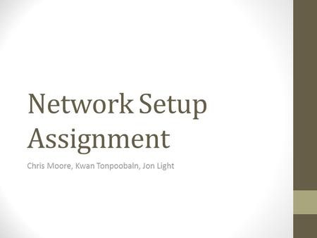 Network Setup Assignment Chris Moore, Kwan Tonpoobaln, Jon Light.