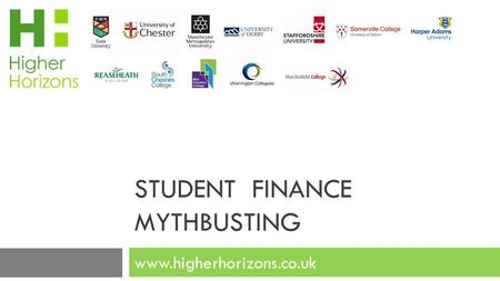 STUDENT FINANCE MYTHBUSTING www.higherhorizons.co.uk.