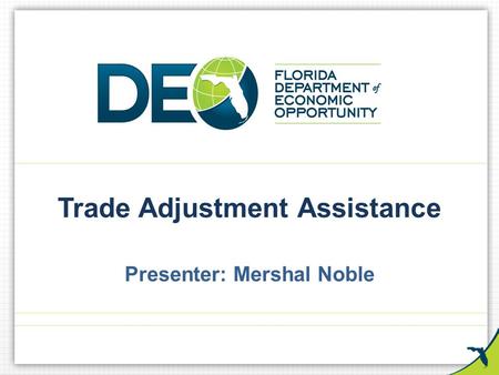 Trade Adjustment Assistance Presenter: Mershal Noble.