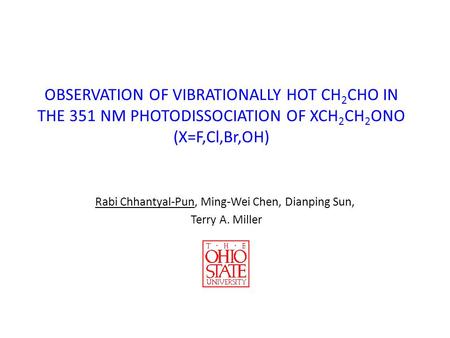 OBSERVATION OF VIBRATIONALLY HOT CH 2 CHO IN THE 351 NM PHOTODISSOCIATION OF XCH 2 CH 2 ONO (X=F,Cl,Br,OH) Rabi Chhantyal-Pun, Ming-Wei Chen, Dianping.