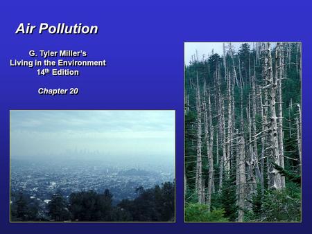 Air Pollution G. Tyler Miller’s Living in the Environment 14 th Edition Chapter 20 G. Tyler Miller’s Living in the Environment 14 th Edition Chapter 20.