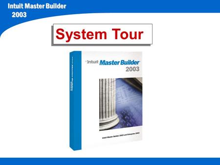 Intuit Master Builder 2003 System Tour Intuit Master Builder 2003 We need that estimate today! It takes me 2 days to get out that billing. Where’s our.