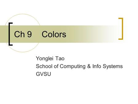 Ch 9 Colors Yonglei Tao School of Computing & Info Systems GVSU.