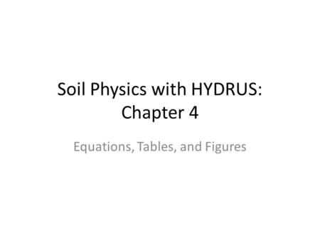Soil Physics with HYDRUS: Chapter 4 Equations, Tables, and Figures.