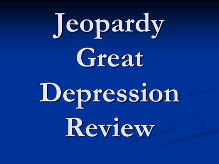 Jeopardy Great Depression Review. HOME100 What was the attitude of most people in 20’s regarding the economy? What was the attitude of most people in.