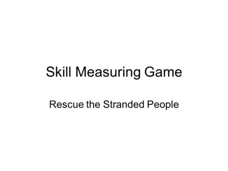 Skill Measuring Game Rescue the Stranded People. Plot In the year 2124 humans are colonizing the universe, but something has gone badly wrong and it is.