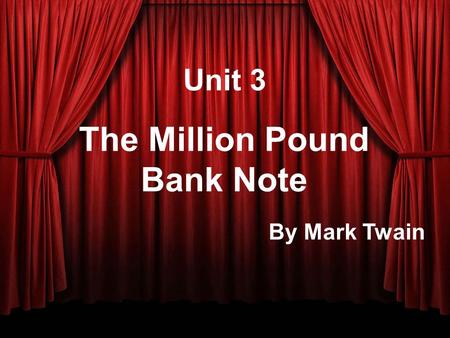 Unit 3 The Million Pound Bank Note By Mark Twain.