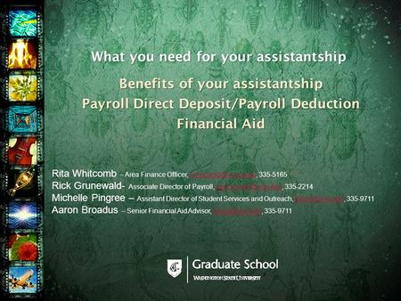 What you need for your assistantship Benefits of your assistantship Payroll Direct Deposit/Payroll Deduction Financial Aid Rita Whitcomb – Area Finance.