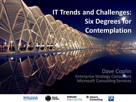 IT Trends and Challenges: Six Degrees for Contemplation Dave Coplin Enterprise Strategy Consultant Microsoft Consulting Services.